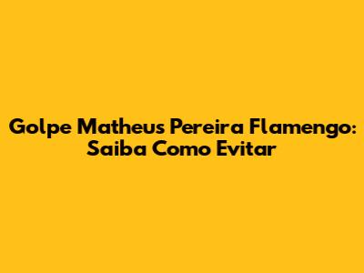 Golpe "Matheus Pereira Flamengo": Saiba Como Evitar