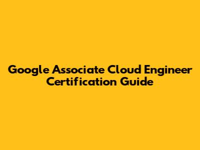 Google Associate Cloud Engineer Certification Guide