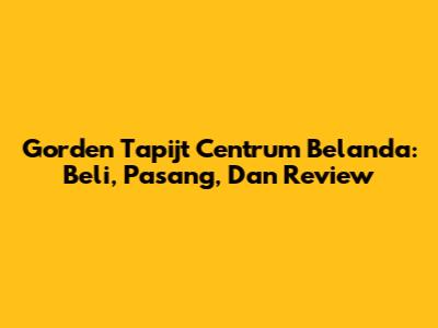 Gorden Tapijt Centrum Belanda: Beli, Pasang, Dan Review