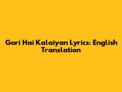 Gori Hai Kalaiyan Lyrics: English Translation