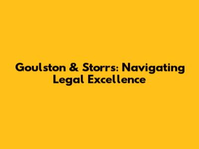 Goulston & Storrs: Navigating Legal Excellence