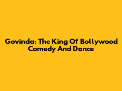 Govinda: The King Of Bollywood Comedy And Dance