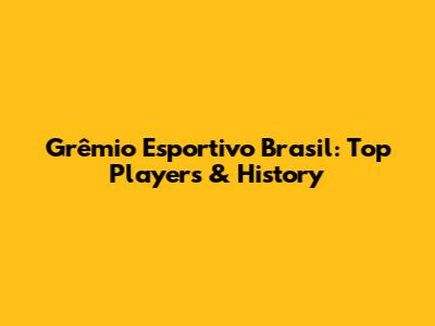 Grêmio Esportivo Brasil: Top Players & History