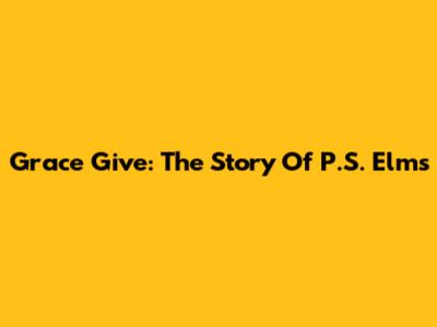 Grace Give: The Story Of P.S. Elms