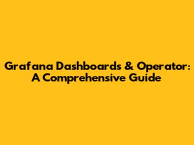 Grafana Dashboards & Operator: A Comprehensive Guide