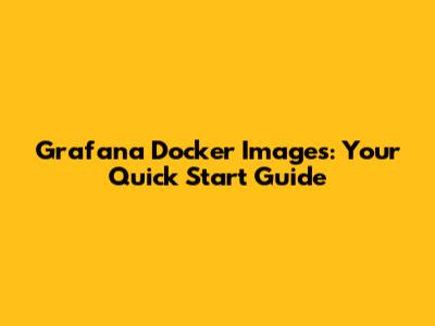 Grafana Docker Images: Your Quick Start Guide