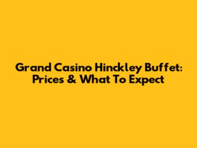 Grand Casino Hinckley Buffet: Prices & What To Expect