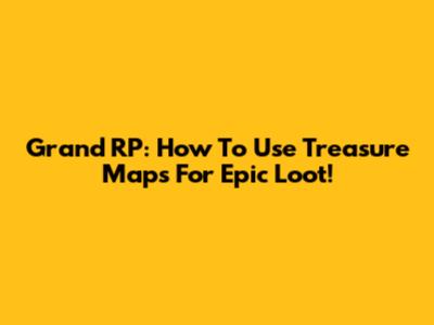 Grand RP: How To Use Treasure Maps For Epic Loot!