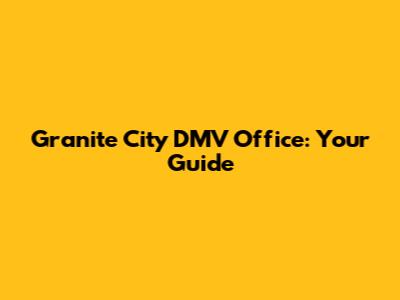 Granite City DMV Office: Your Guide