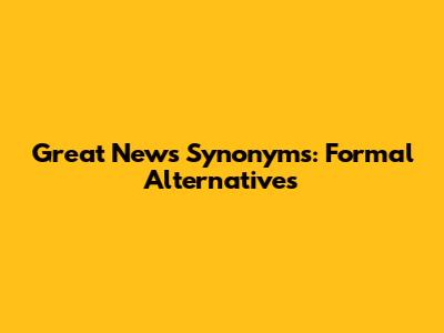 Great News Synonyms: Formal Alternatives
