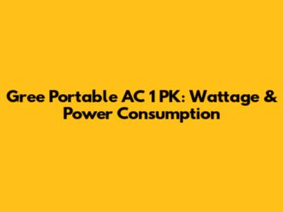Gree Portable AC 1 PK: Wattage & Power Consumption