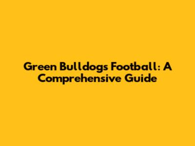 Green Bulldogs Football: A Comprehensive Guide