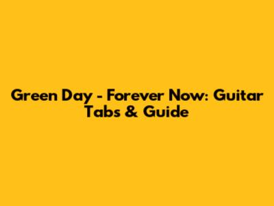 Green Day - Forever Now: Guitar Tabs & Guide