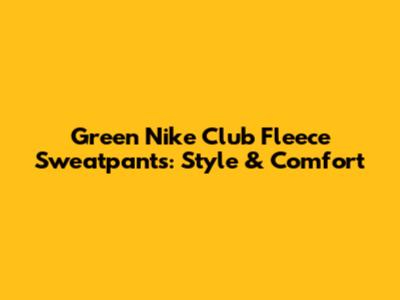 Green Nike Club Fleece Sweatpants: Style & Comfort