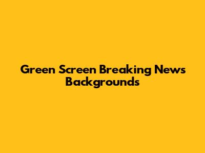 Green Screen Breaking News Backgrounds