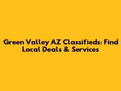 Green Valley AZ Classifieds: Find Local Deals & Services