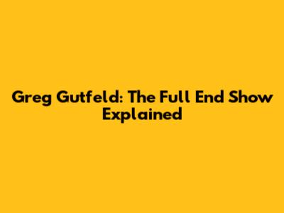 Greg Gutfeld: The Full End Show Explained