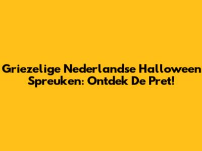 Griezelige Nederlandse Halloween Spreuken: Ontdek De Pret!