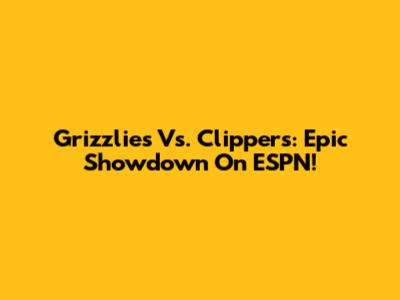Grizzlies Vs. Clippers: Epic Showdown On ESPN!