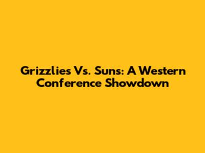 Grizzlies Vs. Suns: A Western Conference Showdown