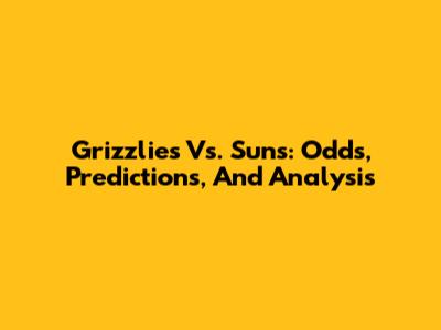 Grizzlies Vs. Suns: Odds, Predictions, And Analysis