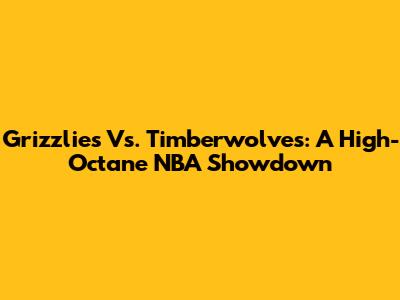 Grizzlies Vs. Timberwolves: A High-Octane NBA Showdown