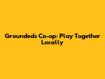 Grounded's Co-op: Play Together Locally