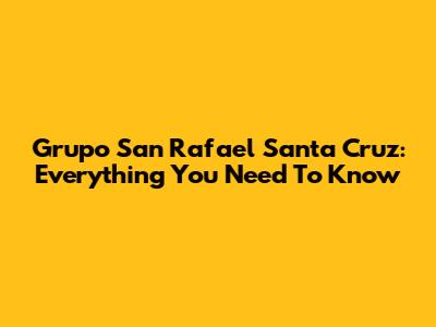 Grupo San Rafael Santa Cruz: Everything You Need To Know