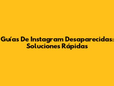Guías De Instagram Desaparecidas: Soluciones Rápidas