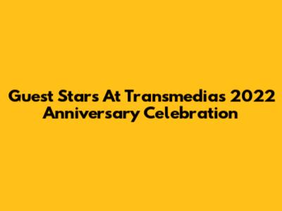 Guest Stars At Transmedia's 2022 Anniversary Celebration