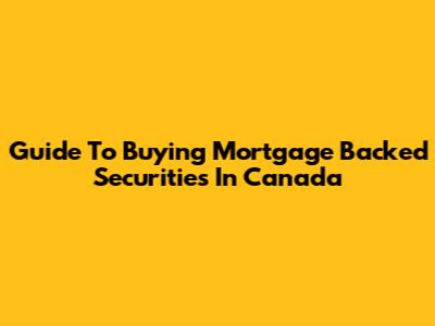 Guide To Buying Mortgage Backed Securities In Canada