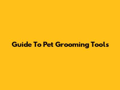 Guide To Pet Grooming Tools