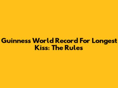 Guinness World Record For Longest Kiss: The Rules