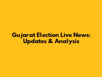 Gujarat Election Live News: Updates & Analysis