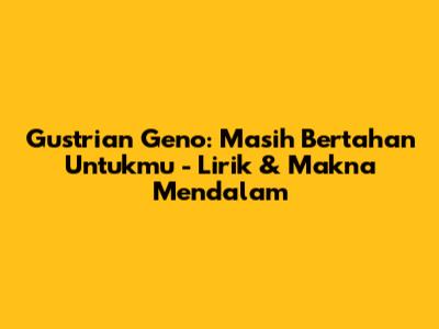 Gustrian Geno: Masih Bertahan Untukmu - Lirik & Makna Mendalam