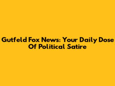 Gutfeld Fox News: Your Daily Dose Of Political Satire