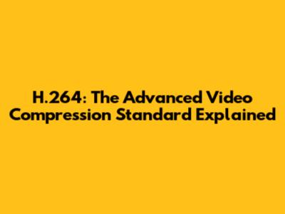 H.264: The Advanced Video Compression Standard Explained