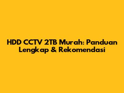 HDD CCTV 2TB Murah: Panduan Lengkap & Rekomendasi