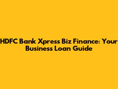 HDFC Bank Xpress Biz Finance: Your Business Loan Guide