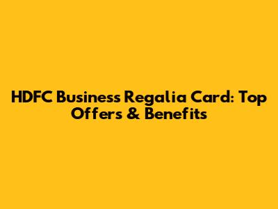 HDFC Business Regalia Card: Top Offers & Benefits