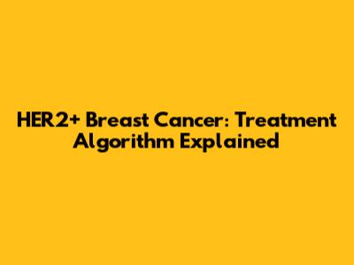HER2+ Breast Cancer: Treatment Algorithm Explained