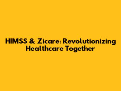 HIMSS & Zicare: Revolutionizing Healthcare Together