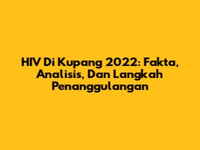 HIV Di Kupang 2022: Fakta, Analisis, Dan Langkah Penanggulangan