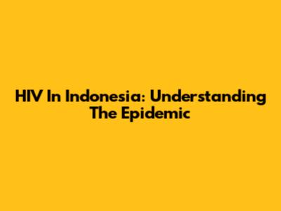 HIV In Indonesia: Understanding The Epidemic