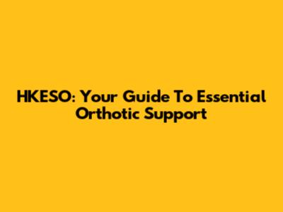 HKESO: Your Guide To Essential Orthotic Support