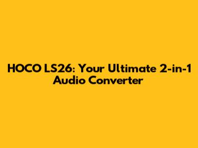HOCO LS26: Your Ultimate 2-in-1 Audio Converter