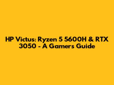 HP Victus: Ryzen 5 5600H & RTX 3050 - A Gamer's Guide