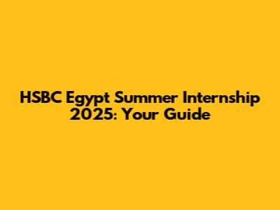 HSBC Egypt Summer Internship 2025: Your Guide
