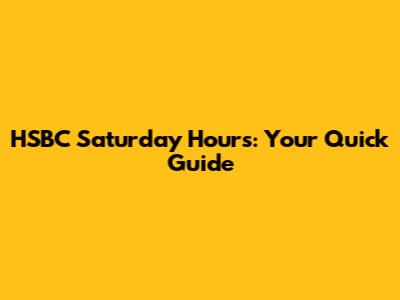 HSBC Saturday Hours: Your Quick Guide