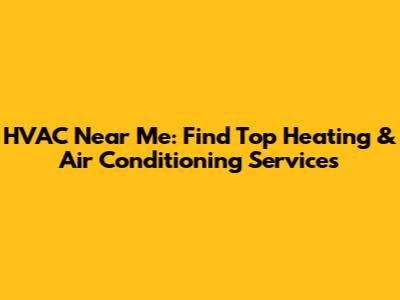 HVAC Near Me: Find Top Heating & Air Conditioning Services